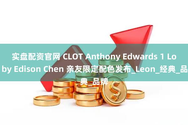 实盘配资官网 CLOT Anthony Edwards 1 Low by Edison Chen 亲友限定配色发布_Leon_经典_品牌