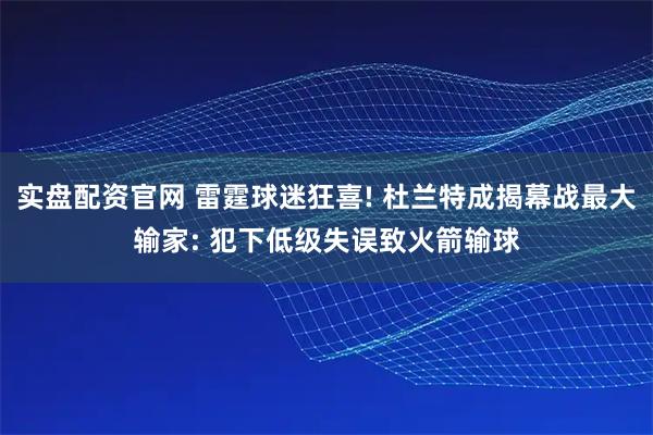 实盘配资官网 雷霆球迷狂喜! 杜兰特成揭幕战最大输家: 犯下低级失误致火箭输球